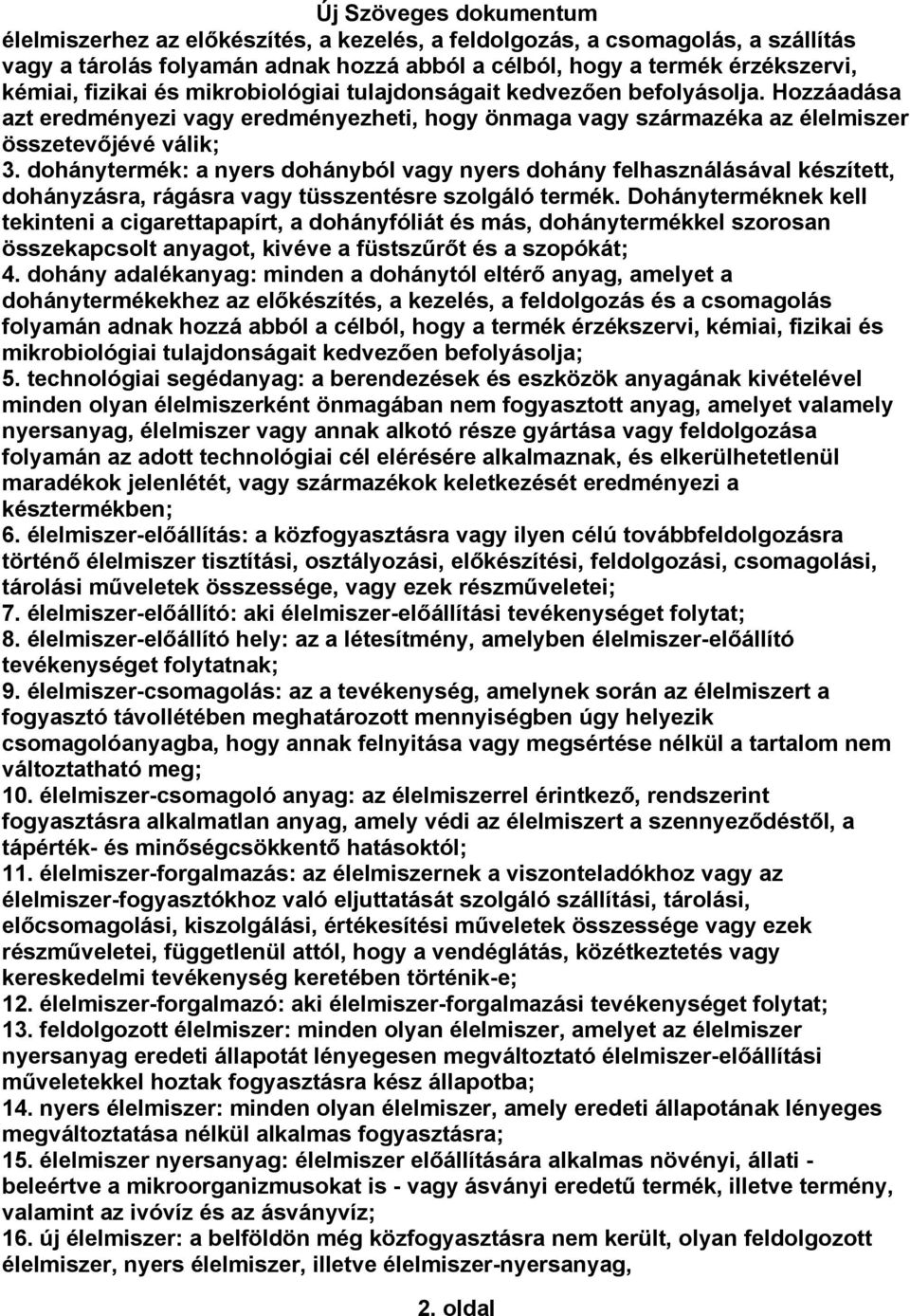 dohánytermék: a nyers dohányból vagy nyers dohány felhasználásával készített, dohányzásra, rágásra vagy tüsszentésre szolgáló termék.