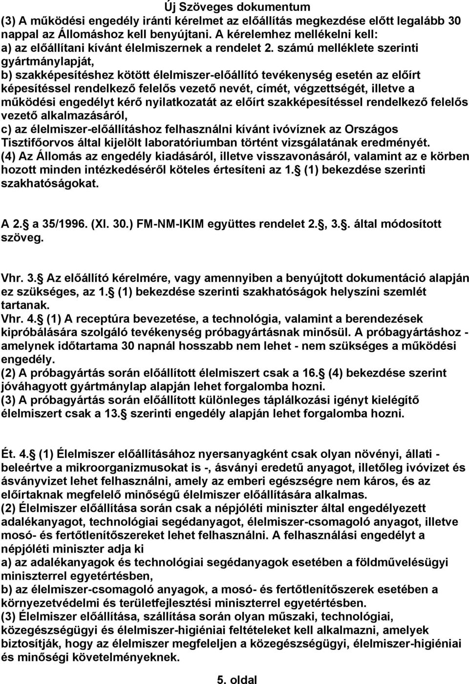 számú melléklete szerinti gyártmánylapját, b) szakképesítéshez kötött élelmiszer-előállító tevékenység esetén az előírt képesítéssel rendelkező felelős vezető nevét, címét, végzettségét, illetve a