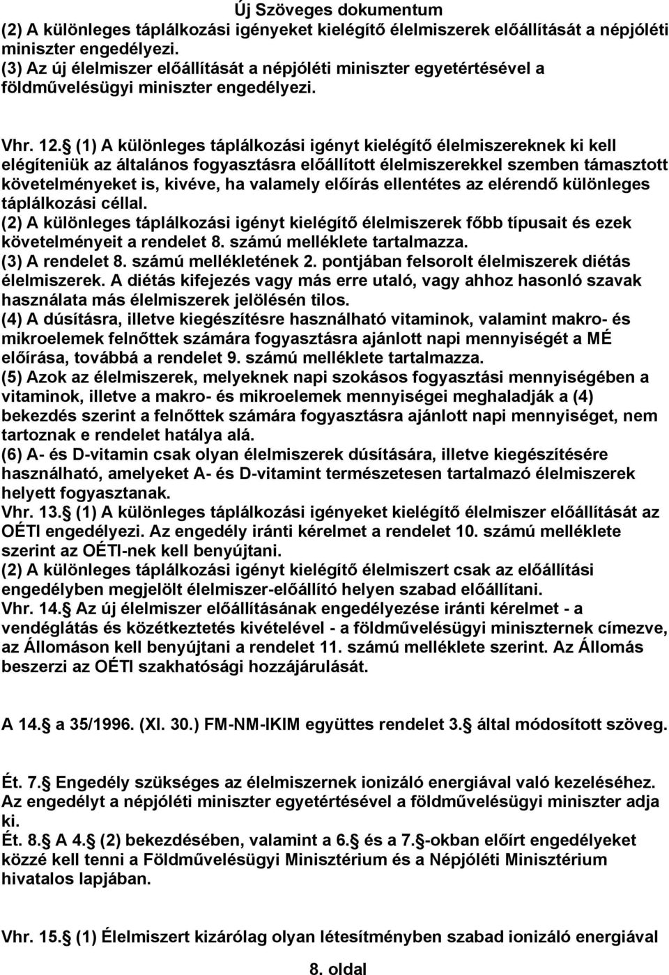 (1) A különleges táplálkozási igényt kielégítő élelmiszereknek ki kell elégíteniük az általános fogyasztásra előállított élelmiszerekkel szemben támasztott követelményeket is, kivéve, ha valamely