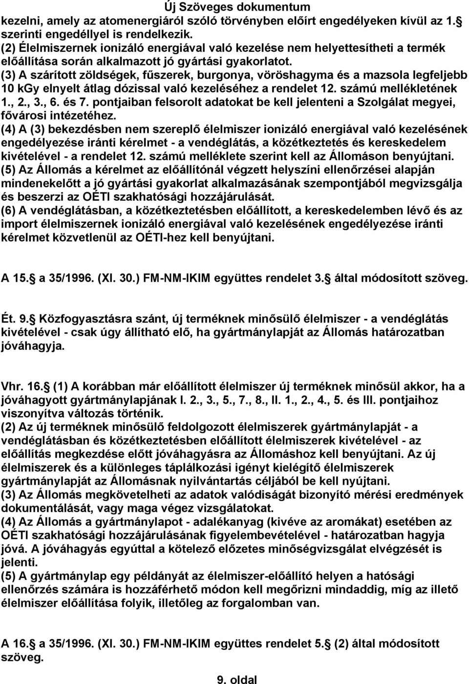 (3) A szárított zöldségek, fűszerek, burgonya, vöröshagyma és a mazsola legfeljebb 10 kgy elnyelt átlag dózissal való kezeléséhez a rendelet 12. számú mellékletének 1., 2., 3., 6. és 7.