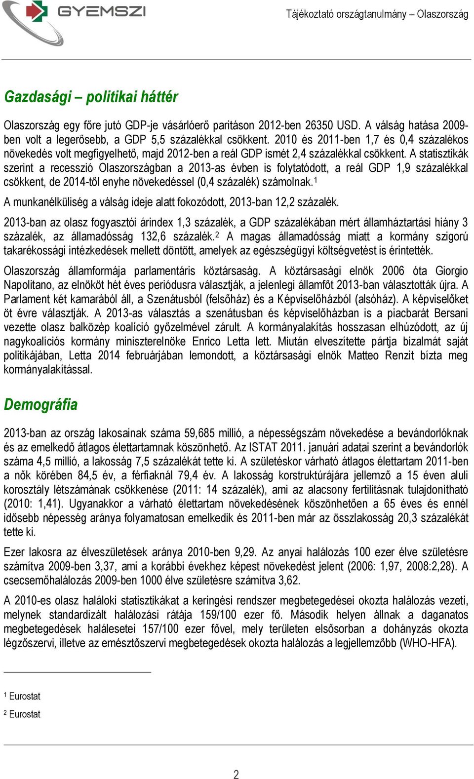 A statisztikák szerint a recesszió Olaszországban a 2013-as évben is folytatódott, a reál GDP 1,9 százalékkal csökkent, de 2014-től enyhe növekedéssel (0,4 százalék) számolnak.