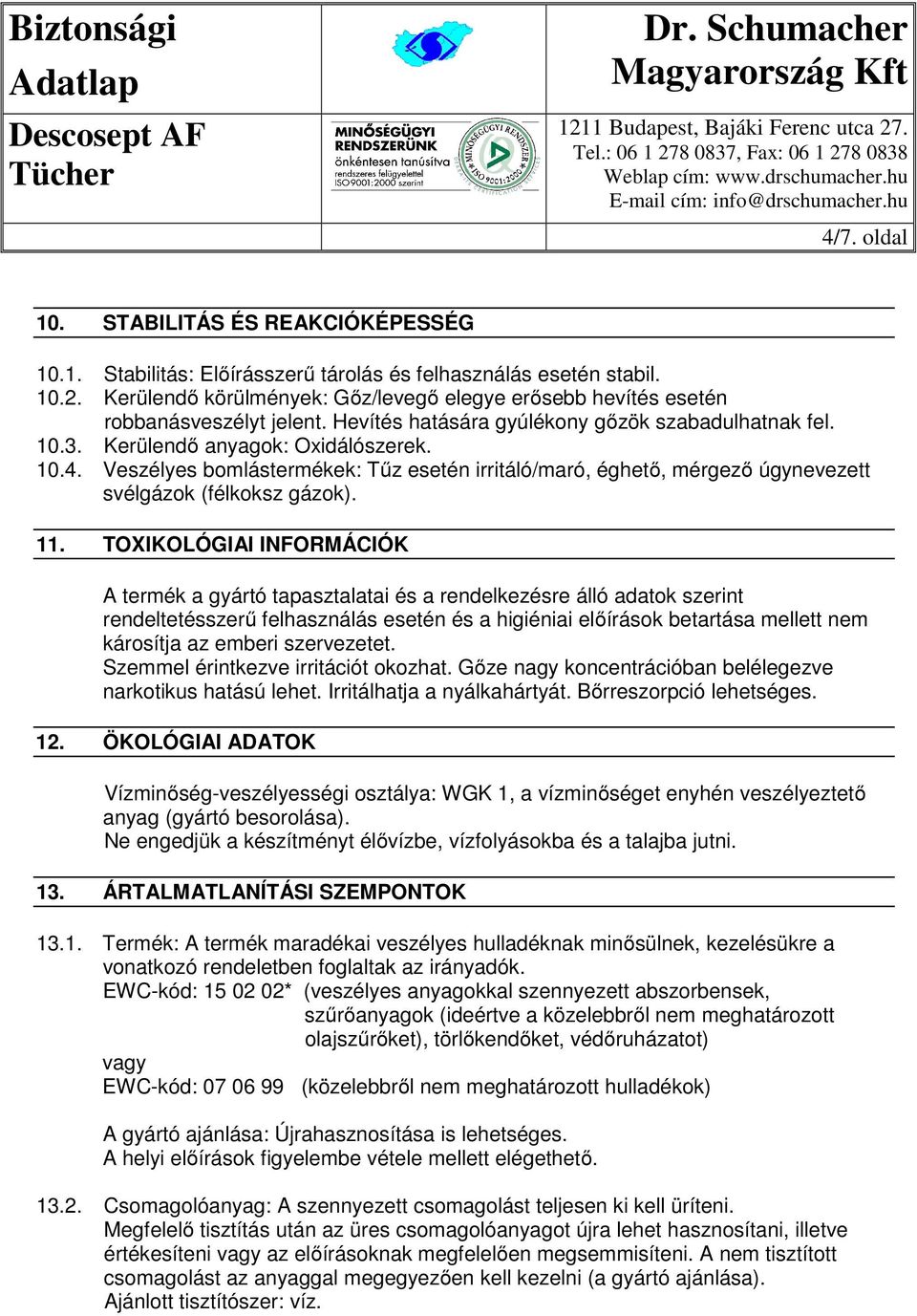 Veszélyes bomlástermékek: Tűz esetén irritáló/maró, éghető, mérgező úgynevezett svélgázok (félkoksz gázok). 11.