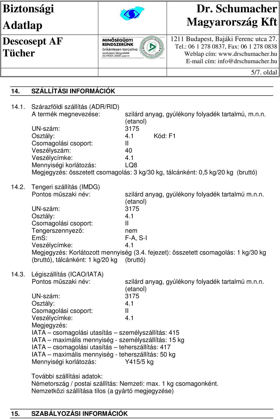 kg (bruttó) 14.2. Tengeri szállítás (IMDG) Pontos műszaki név: szilárd anyag, gyúlékony folyadék tartalmú m.n.n. (etanol) UN-szám: 3175 Osztály: 4.