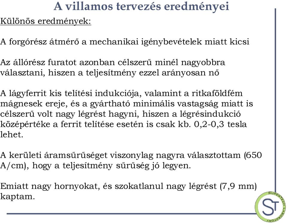 minimális vastagság miatt is célszerű volt nagy légrést hagyni, hiszen a légrésindukció középértéke a ferrit telítése esetén is csak kb. 0,2-0,3 tesla lehet.