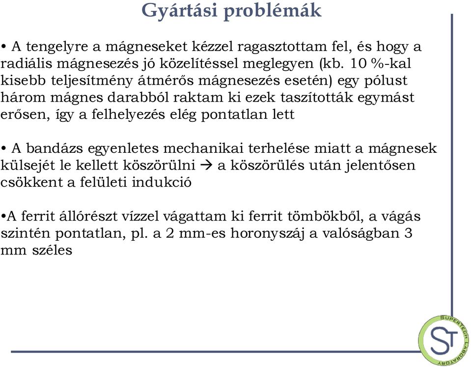 felhelyezés elég pontatlan lett A bandázs egyenletes mechanikai terhelése miatt a mágnesek külsejét le kellett köszörülni a köszörülés után