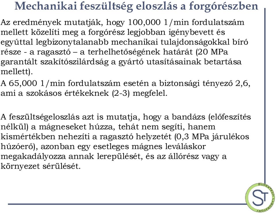 A 65,000 1/min fordulatszám esetén a biztonsági tényező 2,6, ami a szokásos értékeknek (2-3) megfelel.