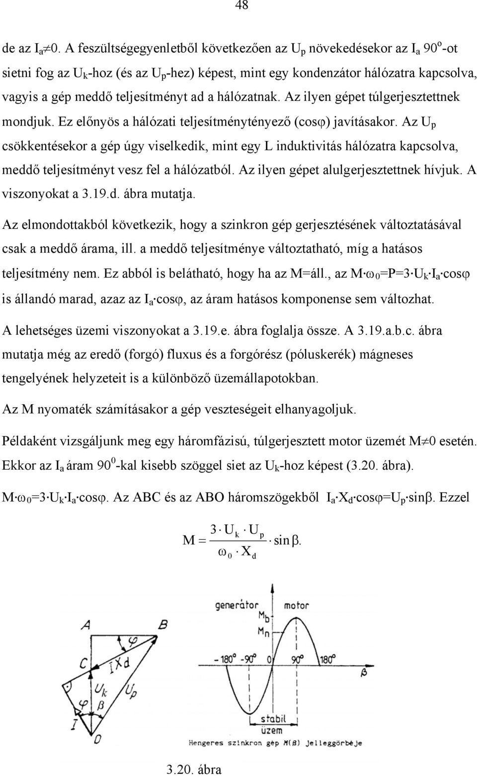 a hálózatnak. Az ilyen gépet túlgerjesztettnek mondjuk. Ez előnyös a hálózati teljesítménytényező (cosϕ) javításakor.