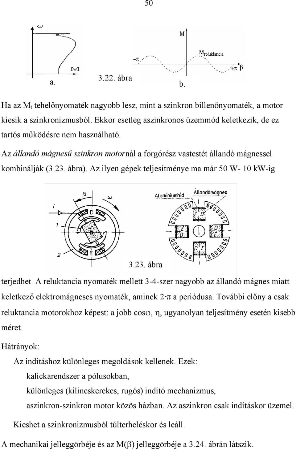 Az ilyen gépek teljesítménye ma már 50 W- 10 kw-ig 3.23. ábra terjedhet. A reluktancia nyomaték mellett 3-4-szer nagyobb az állandó mágnes miatt keletkező elektromágneses nyomaték, aminek 2.