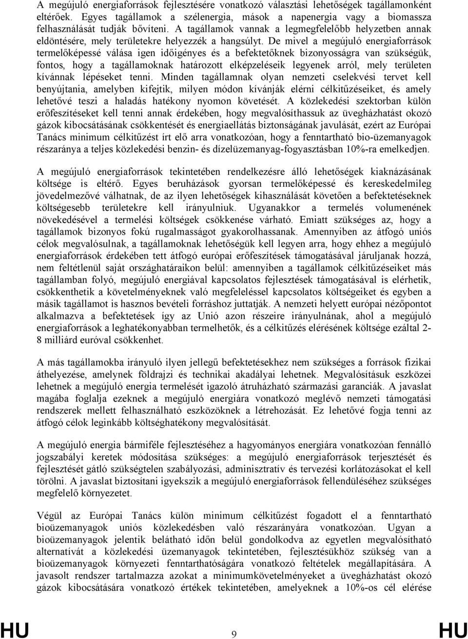 De mivel a megújuló energiaforrások termelőképessé válása igen időigényes és a befektetőknek bizonyosságra van szükségük, fontos, hogy a tagállamoknak határozott elképzeléseik legyenek arról, mely