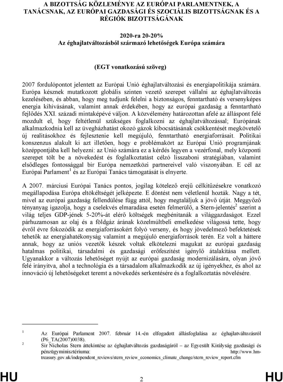 Európa késznek mutatkozott globális szinten vezető szerepet vállalni az éghajlatváltozás kezelésében, és abban, hogy meg tudjunk felelni a biztonságos, fenntartható és versenyképes energia