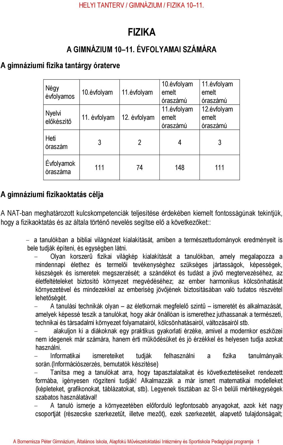 évfolyam emelt óraszámú 3 2 4 3 111 74 148 111 A gimnáziumi fizikaoktatás célja A NAT-ban meghatározott kulcskompetenciák teljesítése érdekében kiemelt fontosságúnak tekintjük, hogy a fizikaoktatás