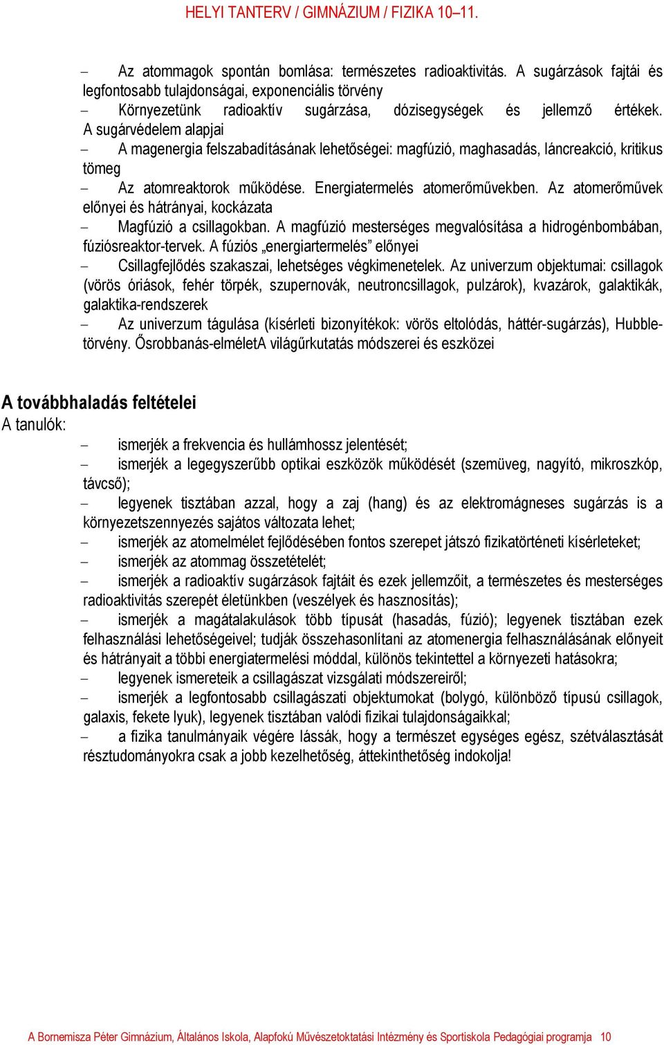 A sugárvédelem alapjai - A magenergia felszabadításának lehetőségei: magfúzió, maghasadás, láncreakció, kritikus tömeg - Az atomreaktorok működése. Energiatermelés atomerőművekben.