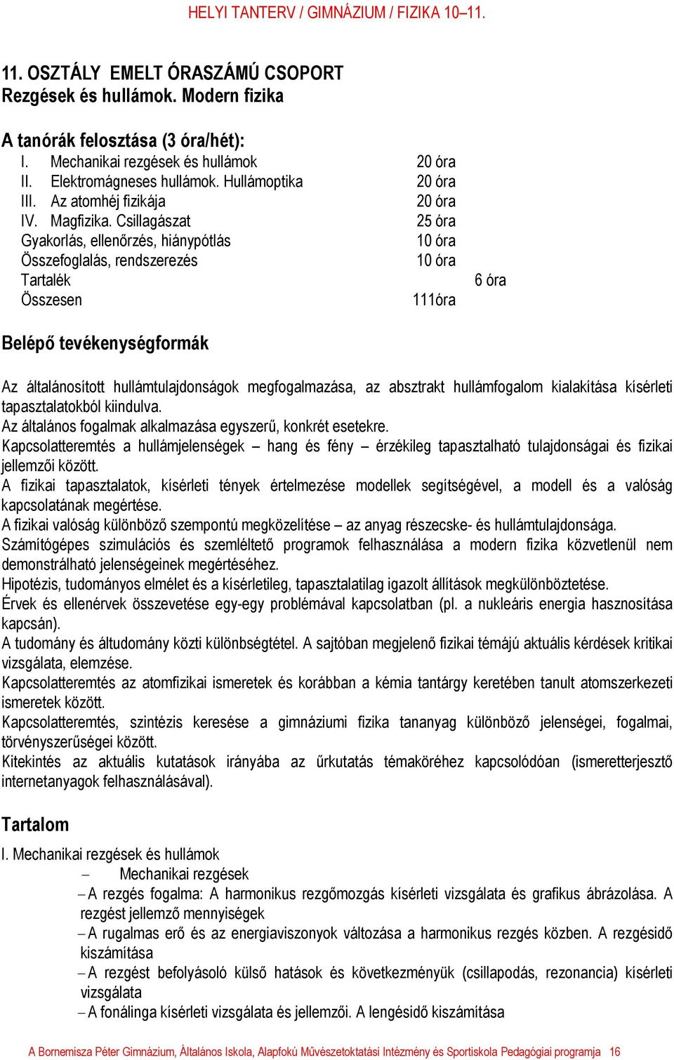 Csillagászat 25 óra Gyakorlás, ellenőrzés, hiánypótlás 10 óra Összefoglalás, rendszerezés 10 óra Tartalék Összesen 111óra 6 óra Belépő tevékenységformák Az általánosított hullámtulajdonságok