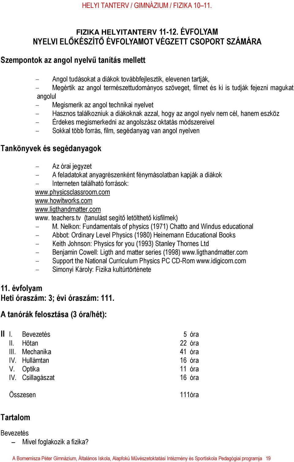 természettudományos szöveget, filmet és ki is tudják fejezni magukat angolul - Megismerik az angol technikai nyelvet - Hasznos találkozniuk a diákoknak azzal, hogy az angol nyelv nem cél, hanem