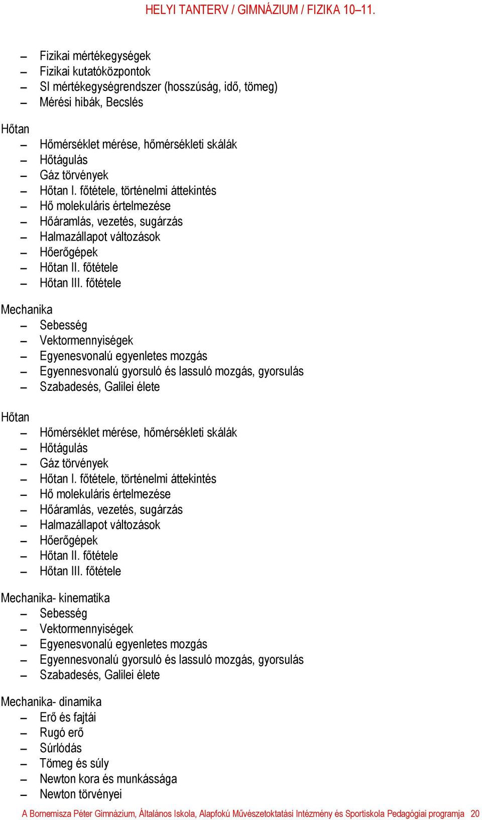 főtétele Mechanika Sebesség Vektormennyiségek Egyenesvonalú egyenletes mozgás Egyennesvonalú gyorsuló és lassuló mozgás, gyorsulás Szabadesés, Galilei élete Hőtan Hőmérséklet mérése, hőmérsékleti