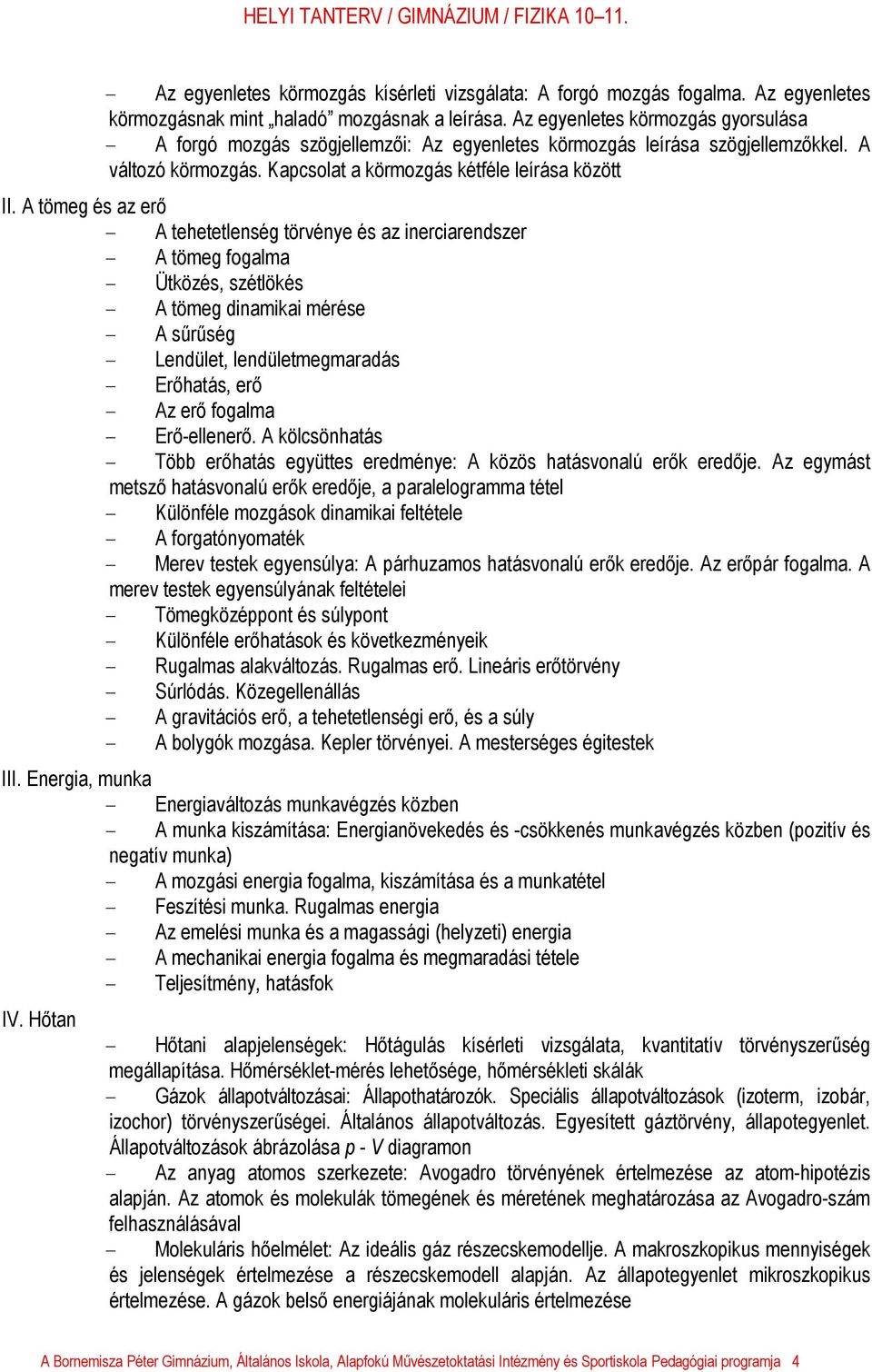 A tömeg és az erő - A tehetetlenség törvénye és az inerciarendszer - A tömeg fogalma - Ütközés, szétlökés - A tömeg dinamikai mérése - A sűrűség - Lendület, lendületmegmaradás - Erőhatás, erő - Az