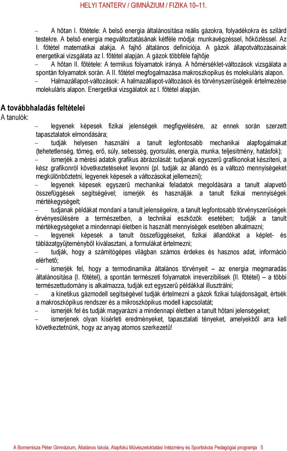 főtétele: A termikus folyamatok iránya. A hőmérséklet-változások vizsgálata a spontán folyamatok során. A II. főtétel megfogalmazása makroszkopikus és molekuláris alapon.