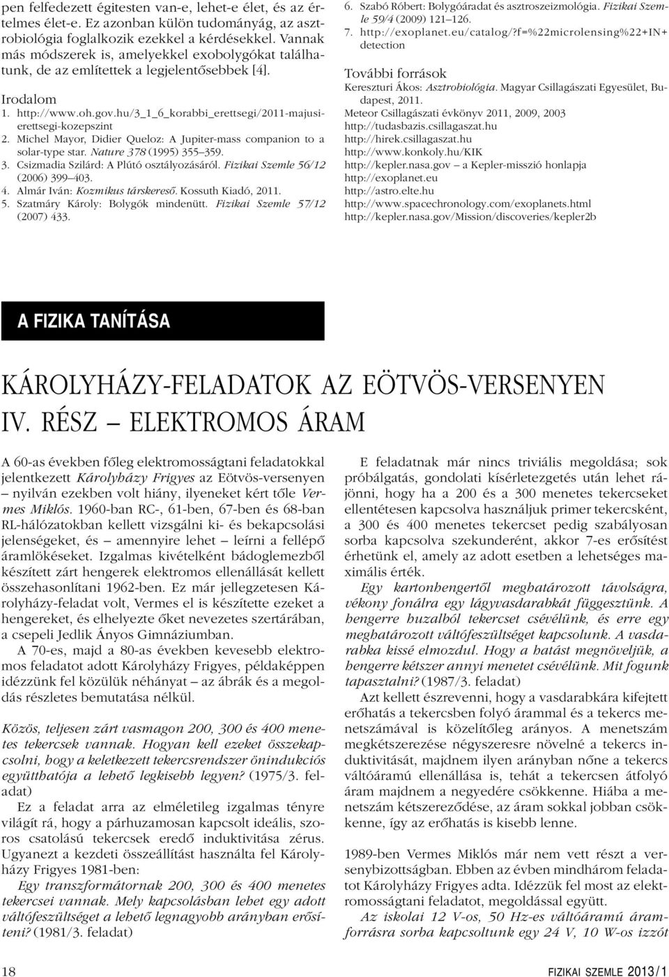 Pútó osztáyozásáró Fiziki Szeme 56/ (006) 399 403 4 már ván: Kozmikus társkeresô Kossuth Kidó, 0 5 Sztmáry Károy: oygók mindenütt Fiziki Szeme 57/ (007) 433 6 Szbó óbert: oygóárdt és sztroszeizmoógi