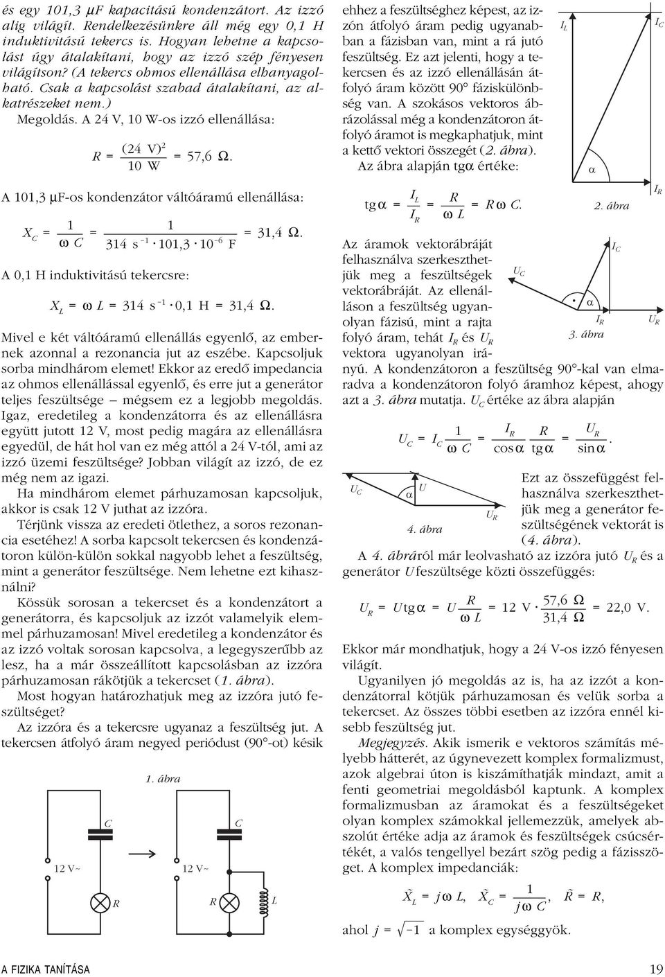 vn, mint rá jutó feszütség Ez zt jeenti, hogy tekercsen és z izzó eenáásán átfoyó árm között 90 fázisküönbség vn szokásos vektoros ábrázoáss még kondenzátoron átfoyó ármot is megkphtjuk, mint kettô
