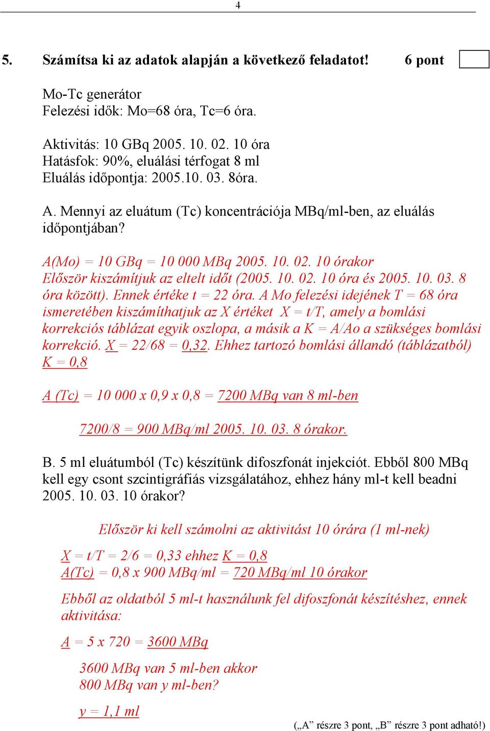 10 órakor Először kiszámítjuk az eltelt időt (2005. 10. 02. 10 óra és 2005. 10. 03. 8 óra között). Ennek értéke t = 22 óra.