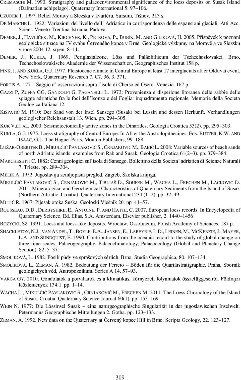 Veneto-Trentina-Istriana, Padova. DEMEK, J., HAVLÍČEK, M., KIRCHNER, K., PETROVÁ, P., BUBÍK, M. AND GILÍKOVÁ, H. 2005. Příspěvek k poznání geologické situace na JV svahu Červeného kopce v Brně.