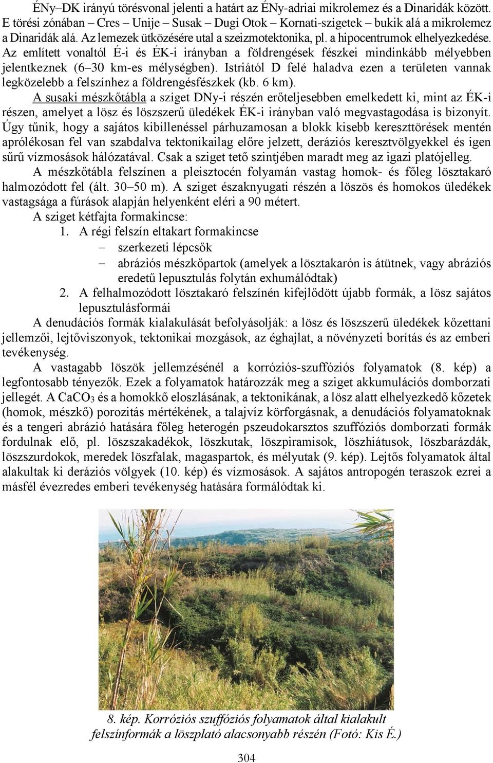 Az említett vonaltól É-i és ÉK-i irányban a földrengések fészkei mindinkább mélyebben jelentkeznek (6 30 km-es mélységben).