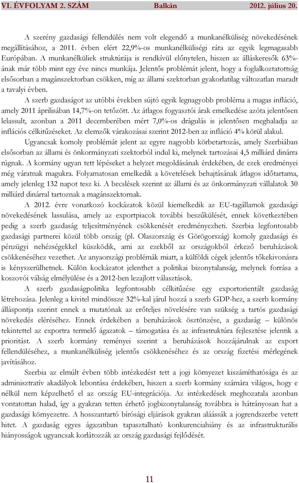 Jelentős problémát jelent, hogy a foglalkoztatottság elsősorban a magánszektorban csökken, míg az állami szektorban gyakorlatilag változatlan maradt a tavalyi évben.