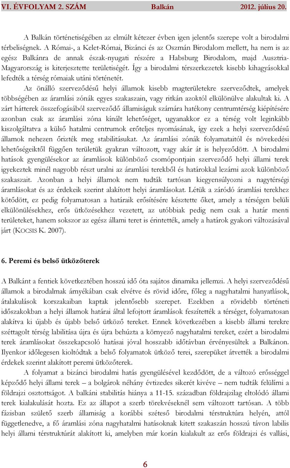 területiségét. Így a birodalmi térszerkezetek kisebb kihagyásokkal lefedték a térség rómaiak utáni történetét.