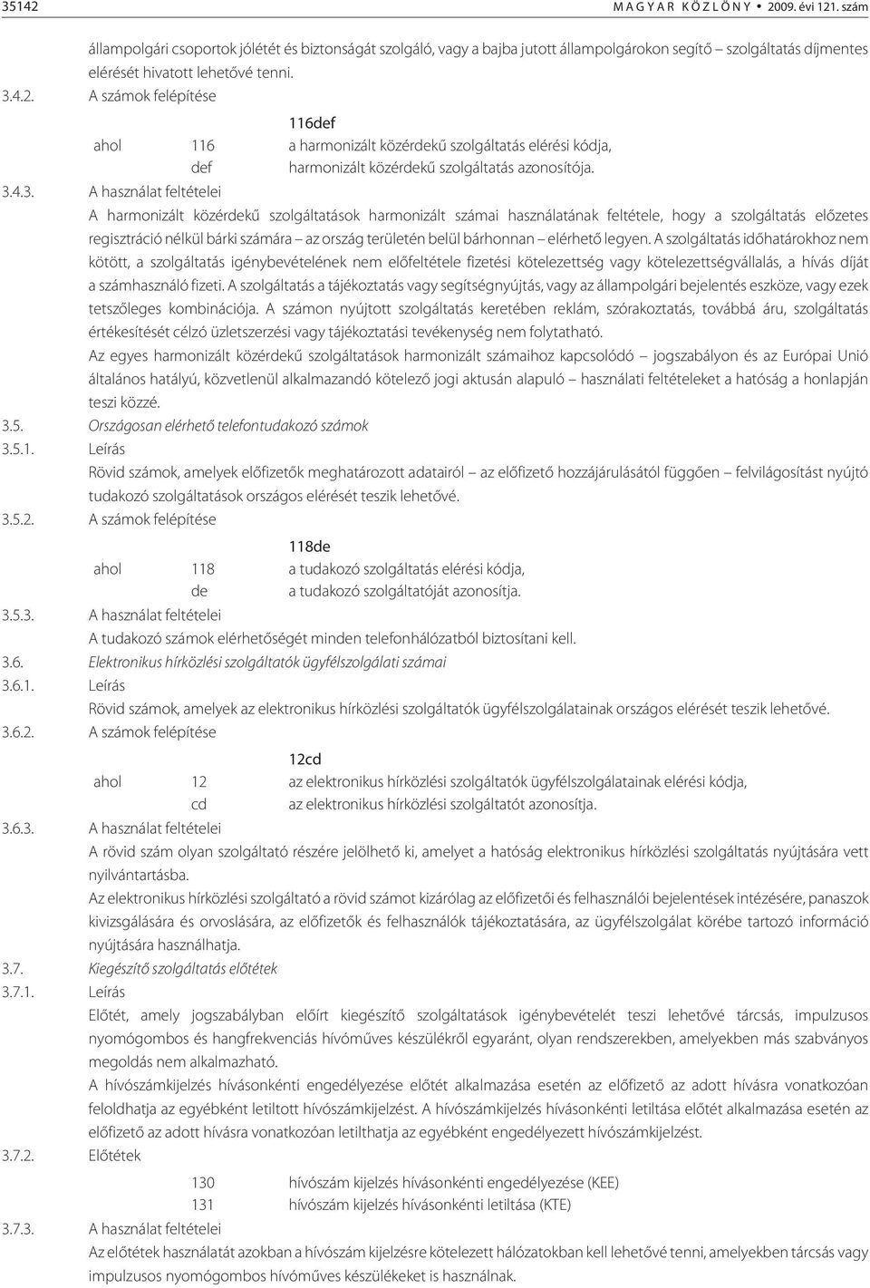 A számok felépítése 116def ahol 116 a harmonizált közérdekû szolgáltatás elérési kódja, def harmonizált közérdekû szolgáltatás azonosítója. 3.
