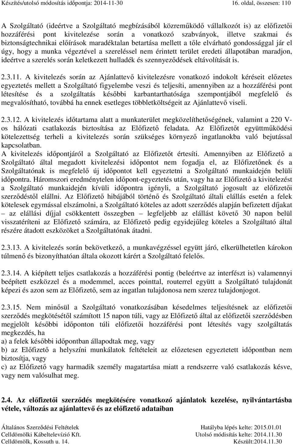 biztonságtechnikai előírások maradéktalan betartása mellett a tőle elvárható gondossággal jár el úgy, hogy a munka végeztével a szereléssel nem érintett terület eredeti állapotában maradjon, ideértve