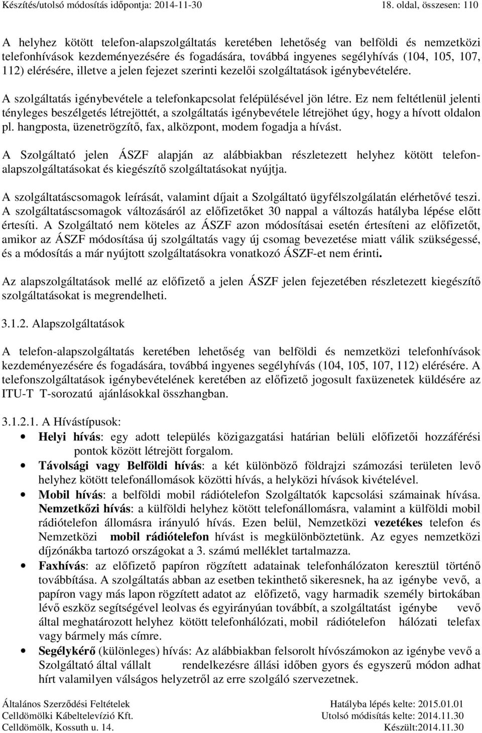 107, 112) elérésére, illetve a jelen fejezet szerinti kezelői szolgáltatások igénybevételére. A szolgáltatás igénybevétele a telefonkapcsolat felépülésével jön létre.