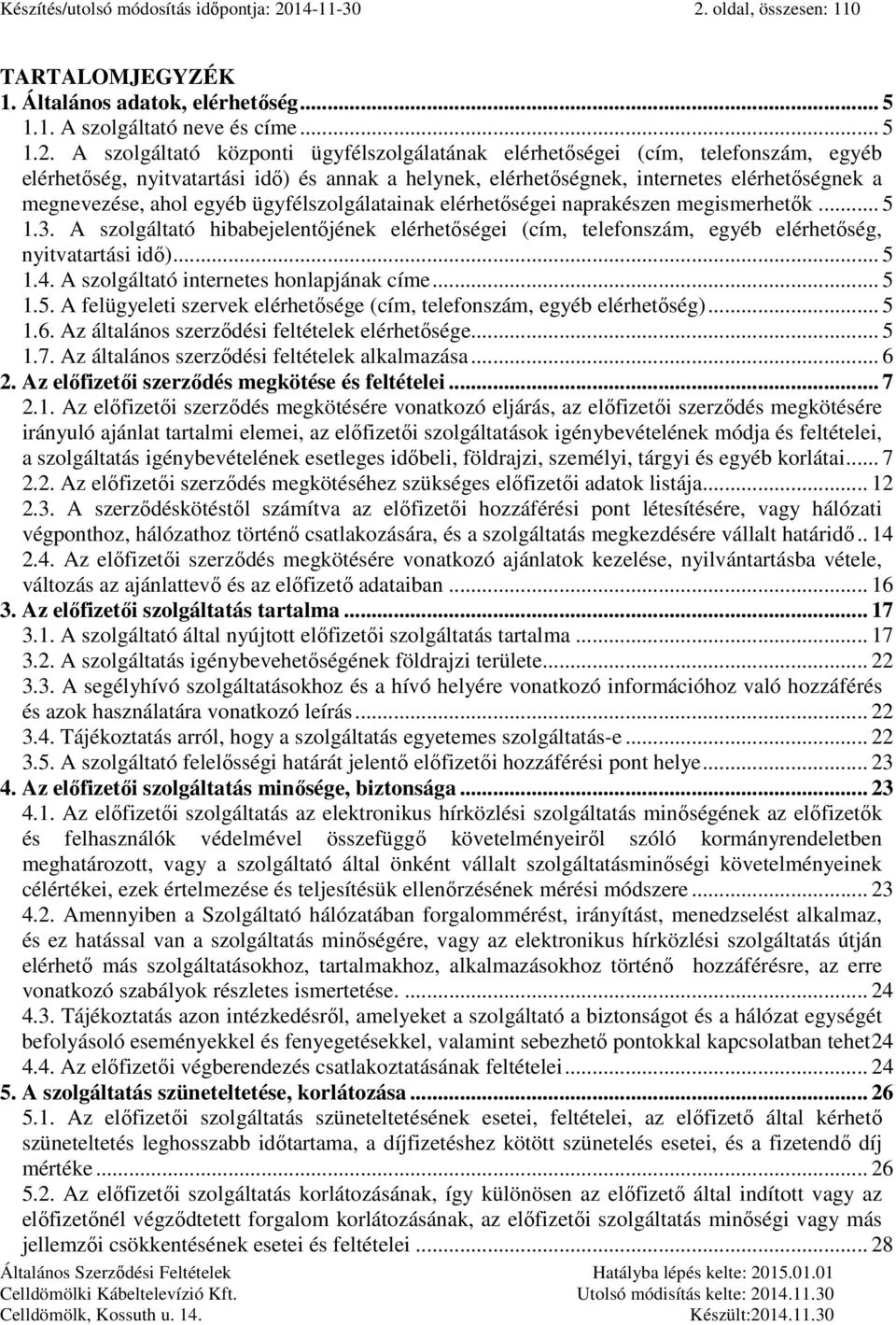 oldal, összesen: 110 TARTALOMJEGYZÉK 1. Általános adatok, elérhetőség... 5 1.1. A szolgáltató neve és címe... 5 1.2.