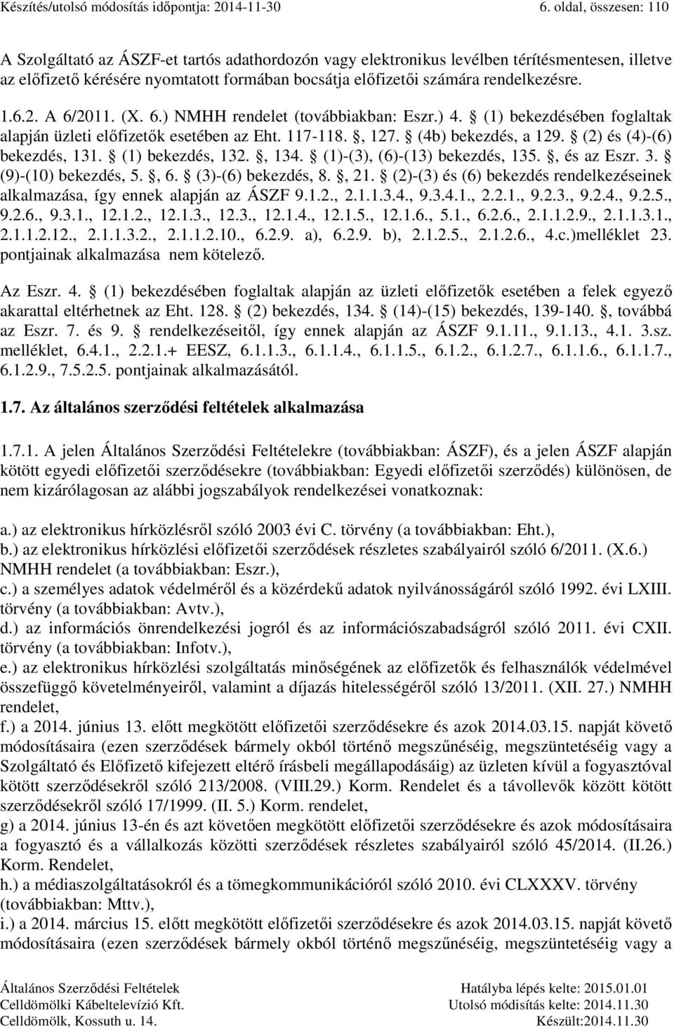 rendelkezésre. 1.6.2. A 6/2011. (X. 6.) NMHH rendelet (továbbiakban: Eszr.) 4. (1) bekezdésében foglaltak alapján üzleti előfizetők esetében az Eht. 117-118., 127. (4b) bekezdés, a 129.