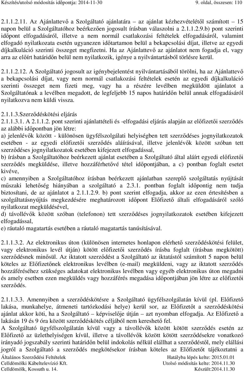 b) pont szerinti időpont elfogadásáról, illetve a nem normál csatlakozási feltételek elfogadásáról, valamint elfogadó nyilatkozata esetén ugyanezen időtartamon belül a bekapcsolási díjat, illetve az