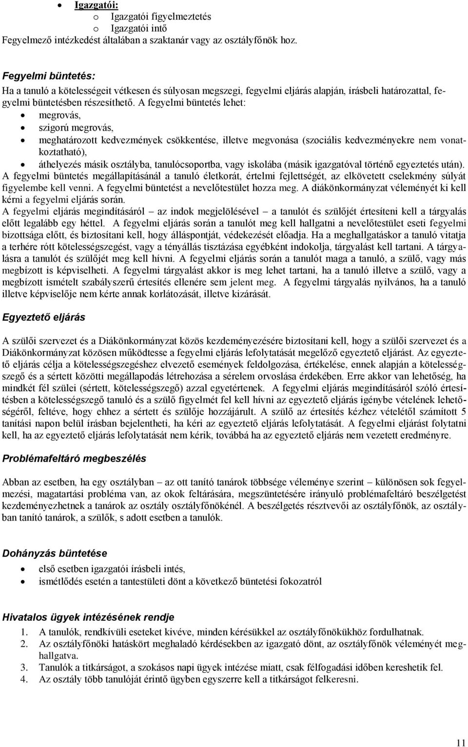A fegyelmi büntetés lehet: megrovás, szigorú megrovás, meghatározott kedvezmények csökkentése, illetve megvonása (szociális kedvezményekre nem vonatkoztatható), áthelyezés másik osztályba,