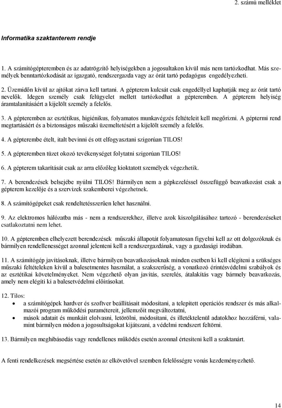 A gépterem kulcsát csak engedéllyel kaphatják meg az órát tartó nevelők. Idegen személy csak felügyelet mellett tartózkodhat a gépteremben.