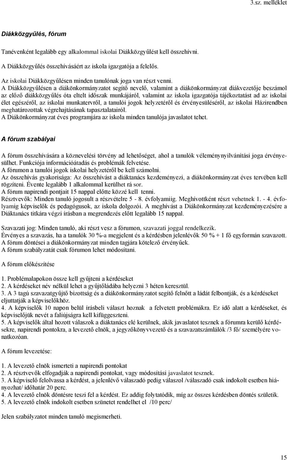 A Diákközgyűlésen a diákönkormányzatot segítő nevelő, valamint a diákönkormányzat diákvezetője beszámol az előző diákközgyűlés óta eltelt időszak munkájáról, valamint az iskola igazgatója