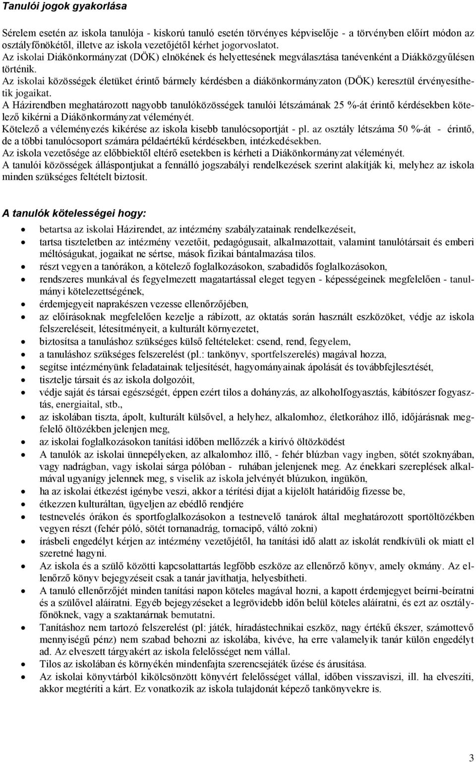 Az iskolai közösségek életüket érintő bármely kérdésben a diákönkormányzaton (DÖK) keresztül érvényesíthetik jogaikat.