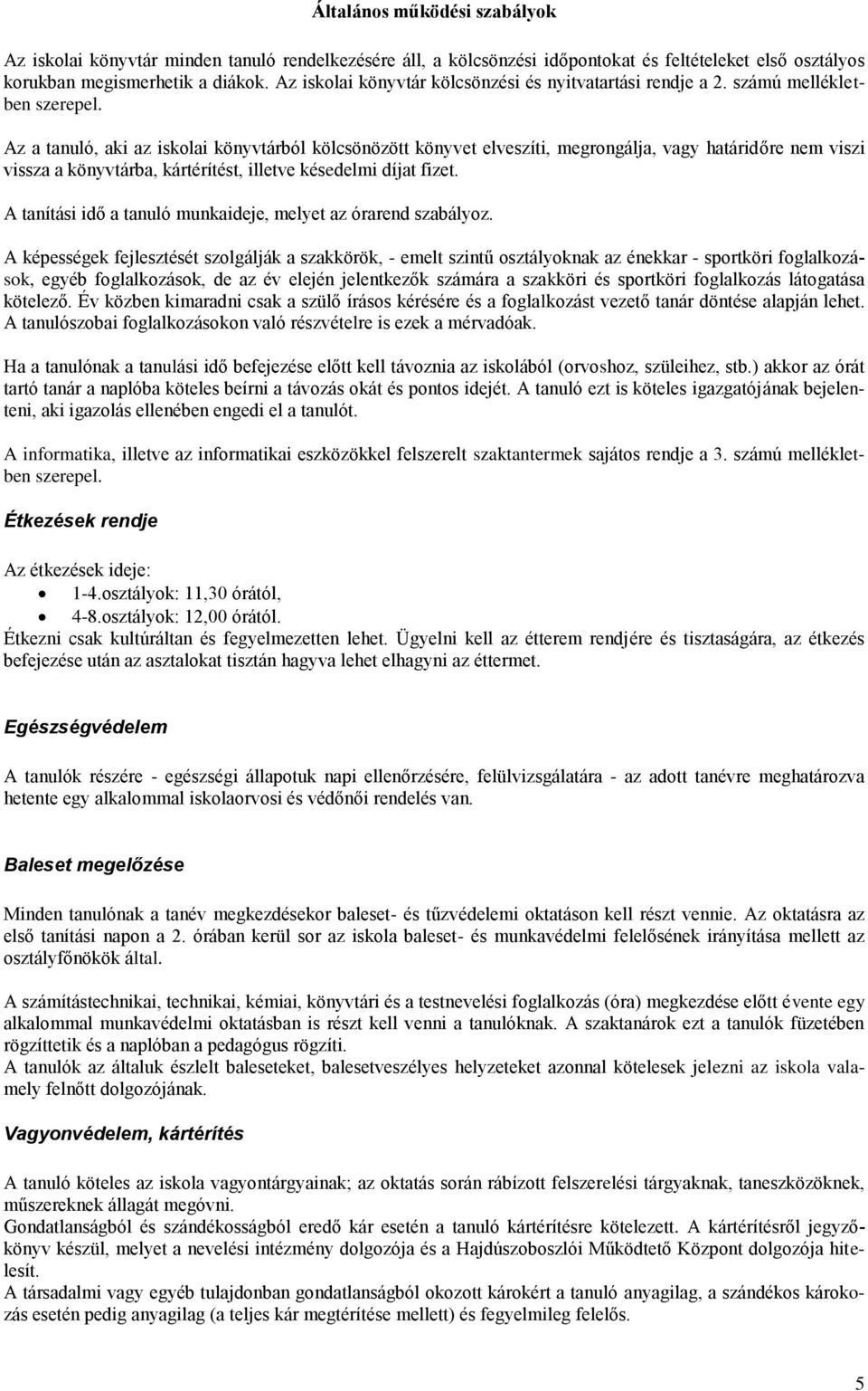 Az a tanuló, aki az iskolai könyvtárból kölcsönözött könyvet elveszíti, megrongálja, vagy határidőre nem viszi vissza a könyvtárba, kártérítést, illetve késedelmi díjat fizet.