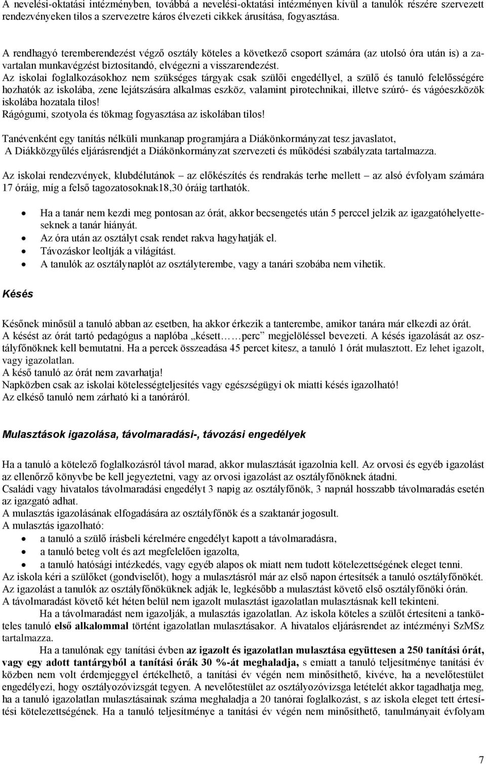 Az iskolai foglalkozásokhoz nem szükséges tárgyak csak szülői engedéllyel, a szülő és tanuló felelősségére hozhatók az iskolába, zene lejátszására alkalmas eszköz, valamint pirotechnikai, illetve