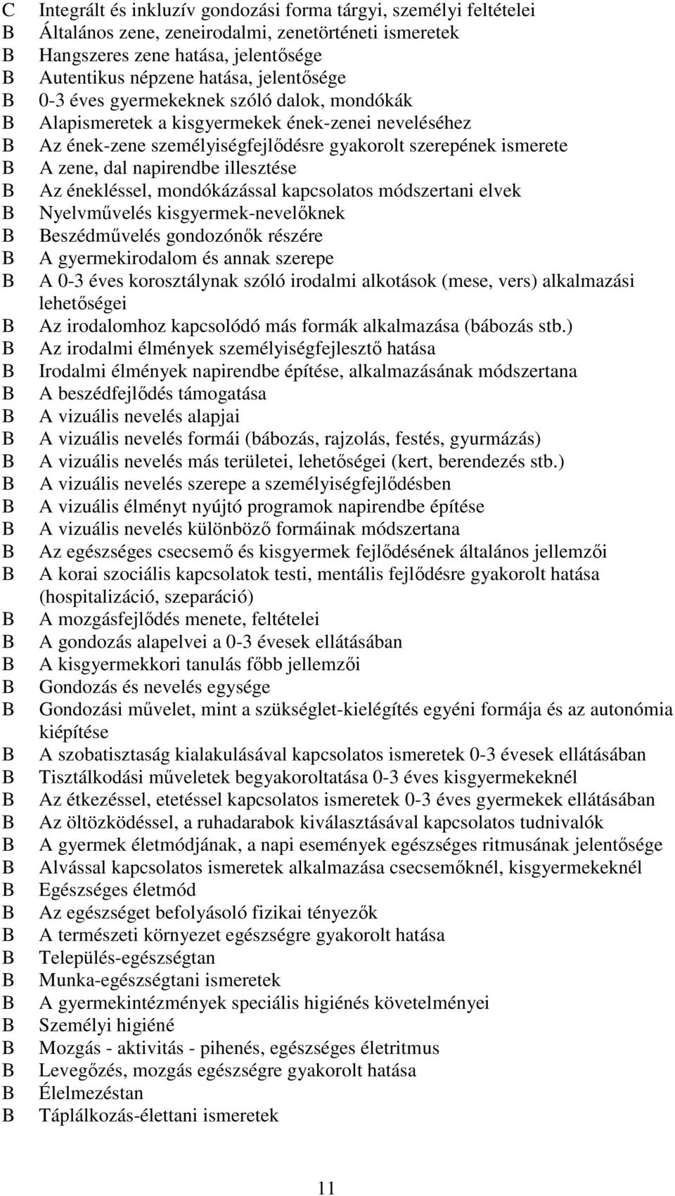 énekléssel, mondókázással kapcsolatos módszertani elvek Nyelvművelés kisgyermek-nevelőknek eszédművelés gondozónők részére gyermekirodalom és annak szerepe 0-3 éves korosztálynak szóló irodalmi