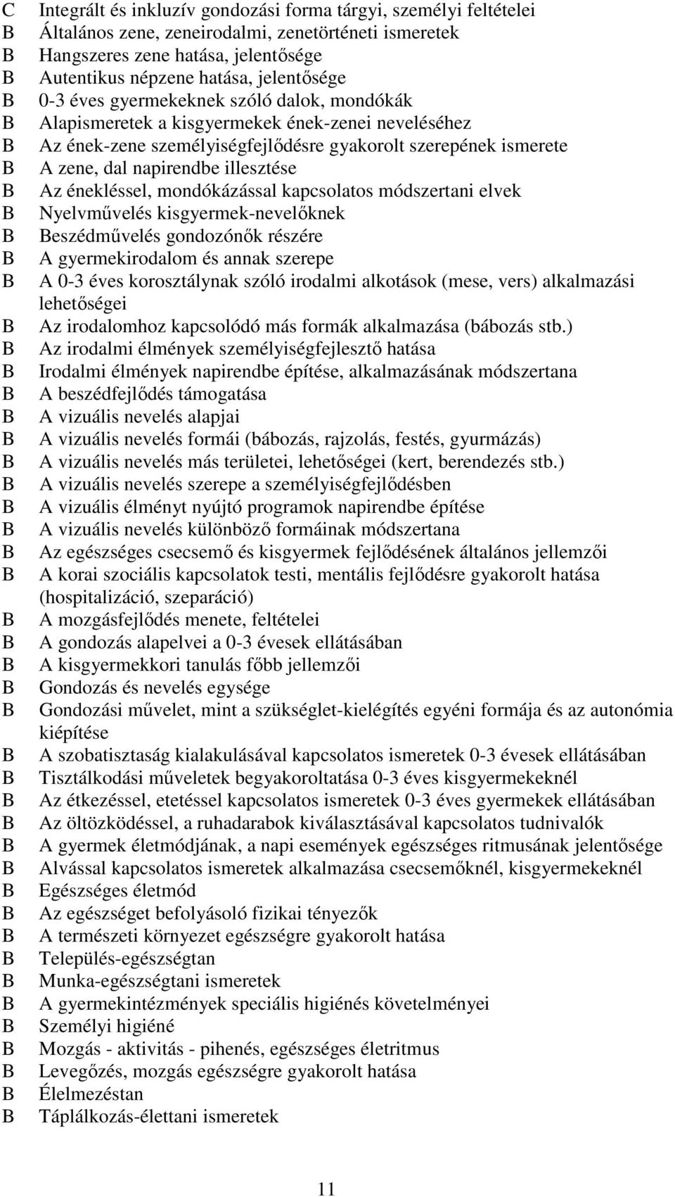 énekléssel, mondókázással kapcsolatos módszertani elvek Nyelvművelés kisgyermek-nevelőknek eszédművelés gondozónők részére gyermekirodalom és annak szerepe 0-3 éves korosztálynak szóló irodalmi