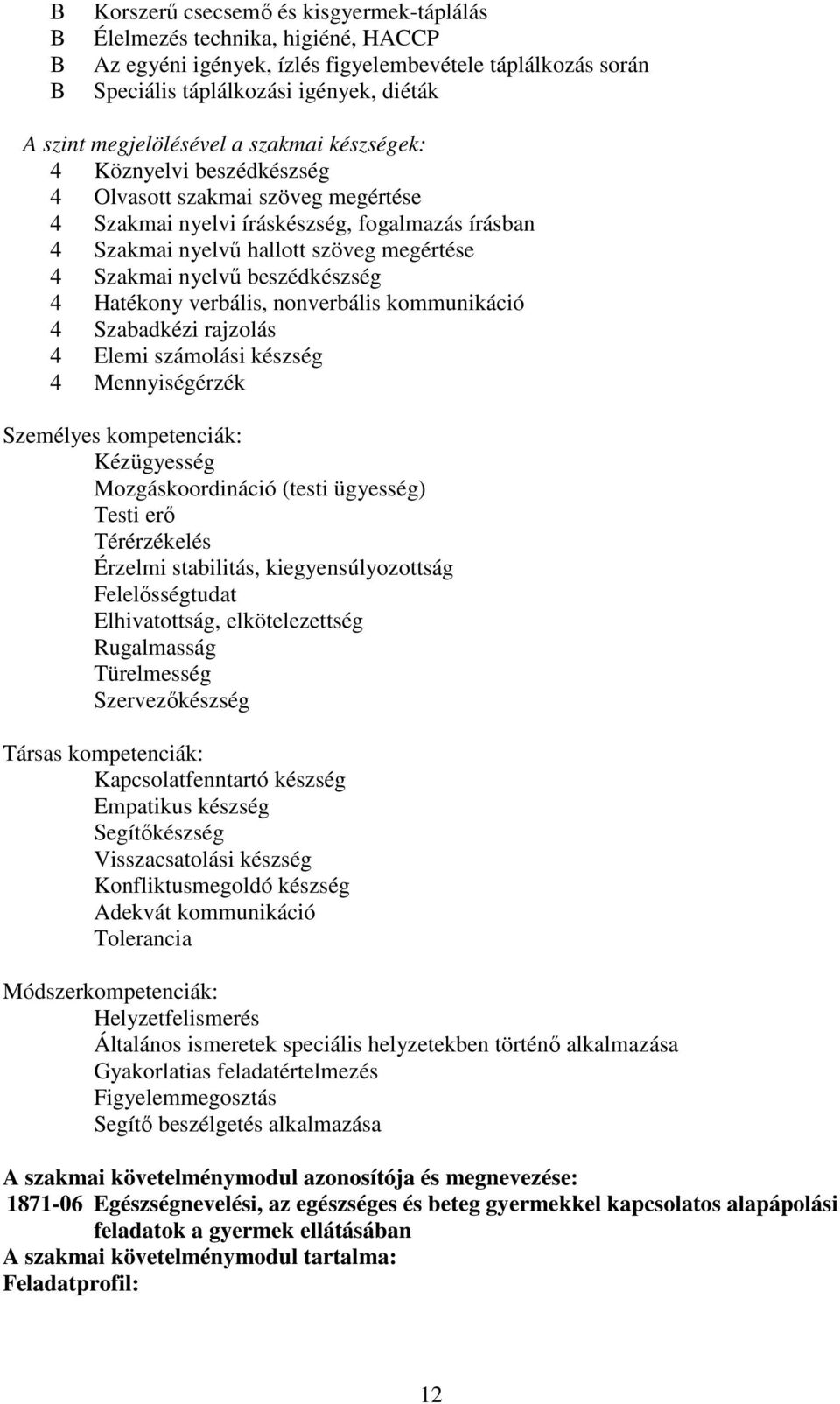 beszédkészség 4 Hatékony verbális, nonverbális kommunikáció 4 Szabadkézi rajzolás 4 Elemi számolási készség 4 Mennyiségérzék Személyes kompetenciák: Kézügyesség Mozgáskoordináció (testi ügyesség)