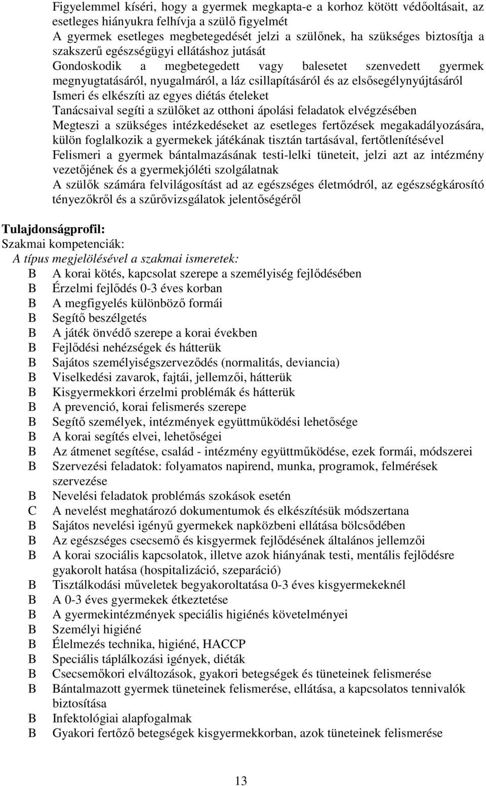 Ismeri és elkészíti az egyes diétás ételeket Tanácsaival segíti a szülőket az otthoni ápolási feladatok elvégzésében Megteszi a szükséges intézkedéseket az esetleges fertőzések megakadályozására,