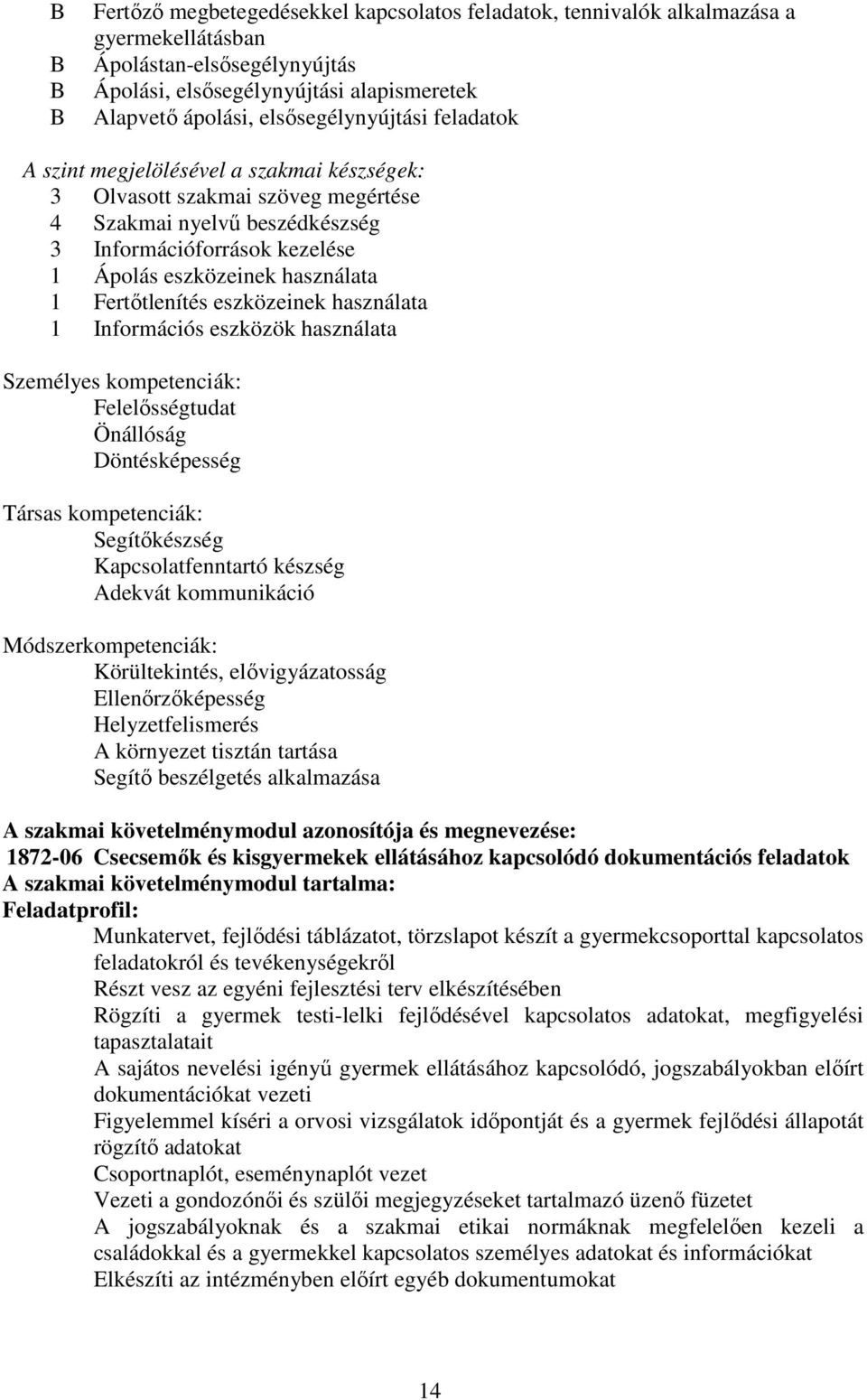 eszközeinek használata 1 Információs eszközök használata Személyes kompetenciák: Felelősségtudat Önállóság Döntésképesség Társas kompetenciák: Segítőkészség Kapcsolatfenntartó készség dekvát