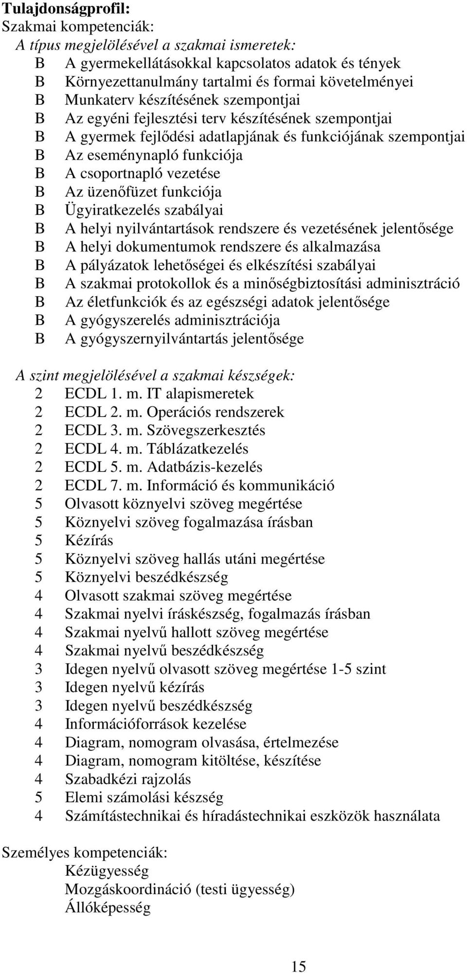 funkciója Ügyiratkezelés szabályai helyi nyilvántartások rendszere és vezetésének jelentősége helyi dokumentumok rendszere és alkalmazása pályázatok lehetőségei és elkészítési szabályai szakmai