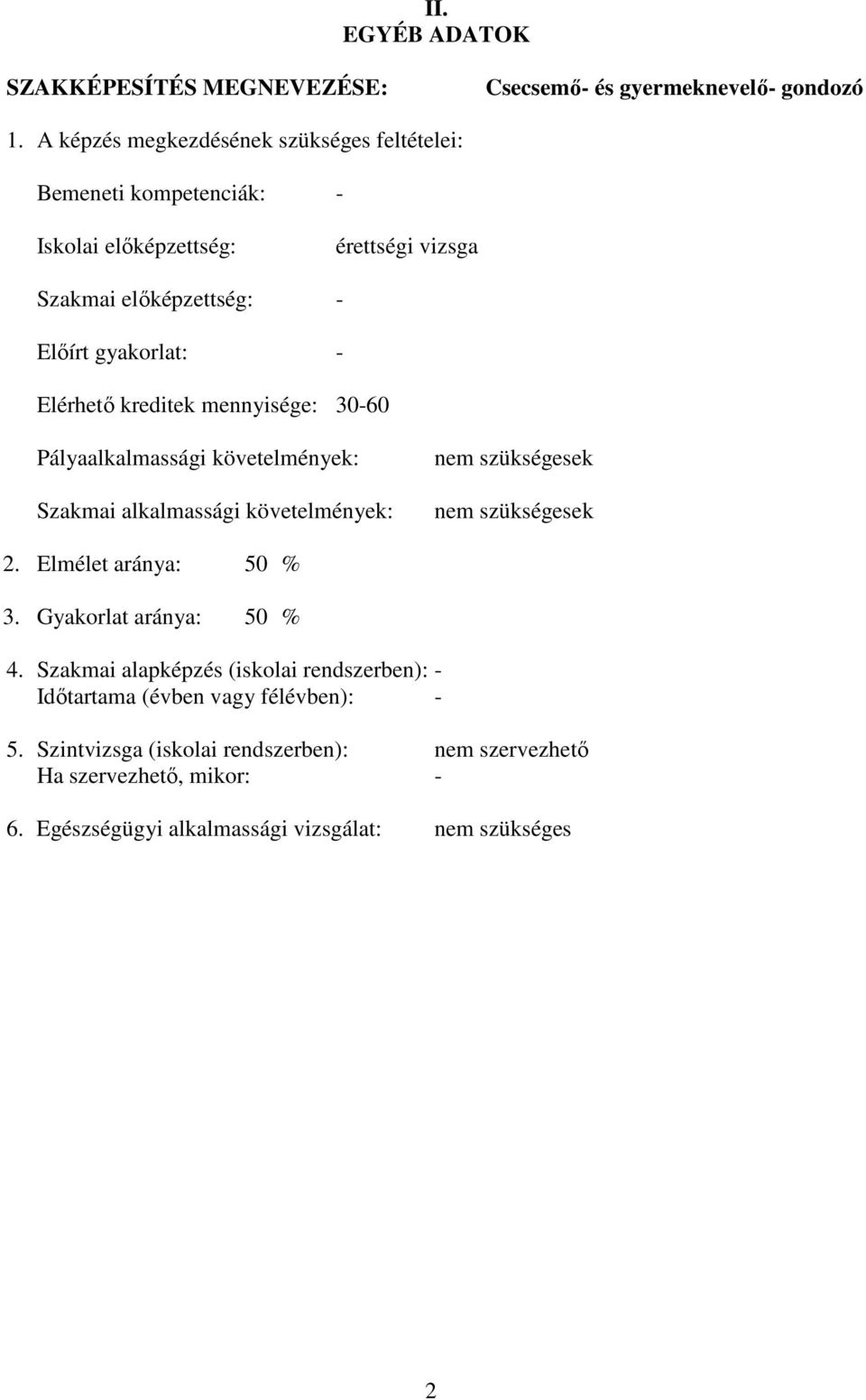 Elérhető kreditek mennyisége: 30-60 Pályaalkalmassági követelmények: Szakmai alkalmassági követelmények: nem szükségesek nem szükségesek 2.