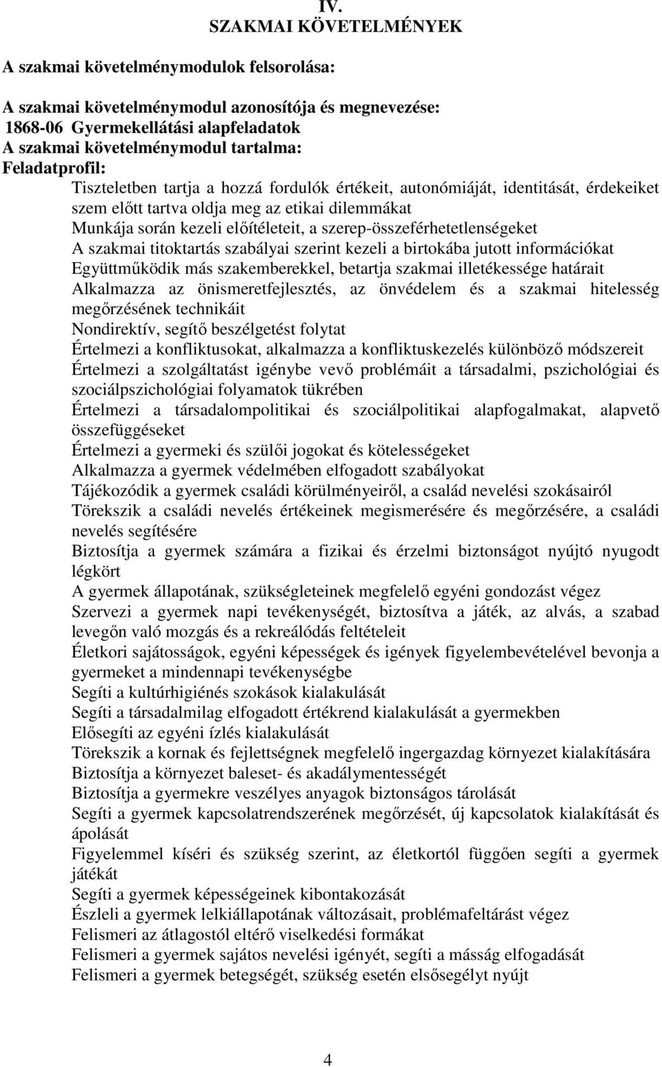 értékeit, autonómiáját, identitását, érdekeiket szem előtt tartva oldja meg az etikai dilemmákat Munkája során kezeli előítéleteit, a szerep-összeférhetetlenségeket szakmai titoktartás szabályai