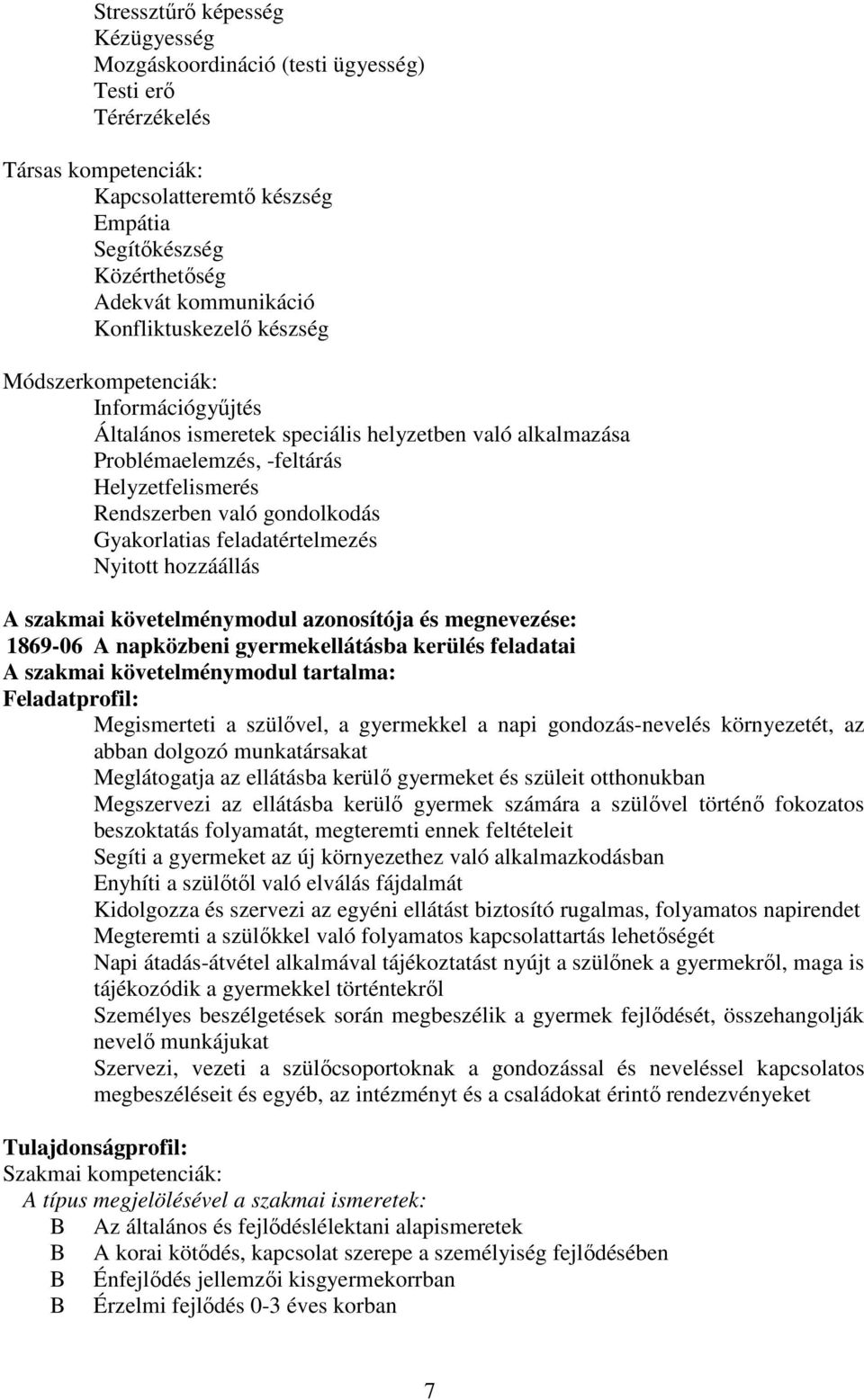 Gyakorlatias feladatértelmezés Nyitott hozzáállás szakmai követelménymodul azonosítója és megnevezése: 1869-06 napközbeni gyermekellátásba kerülés feladatai szakmai követelménymodul tartalma: