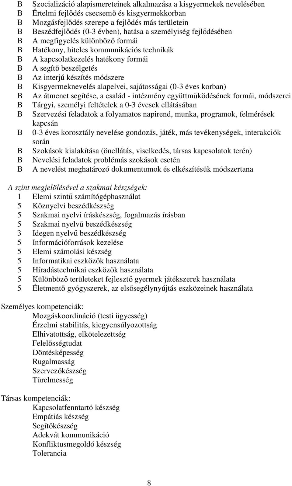 alapelvei, sajátosságai (0-3 éves korban) z átmenet segítése, a család - intézmény együttműködésének formái, módszerei Tárgyi, személyi feltételek a 0-3 évesek ellátásában Szervezési feladatok a